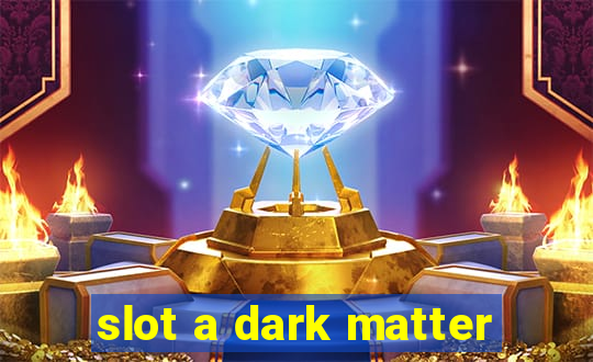 slot a dark matter