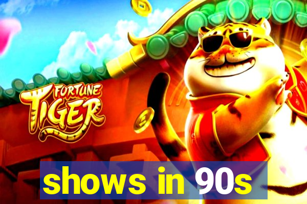 shows in 90s