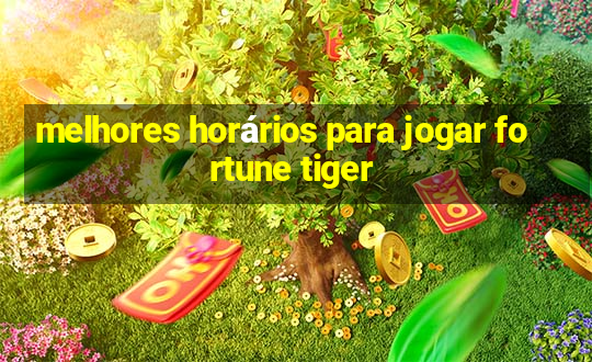 melhores horários para jogar fortune tiger