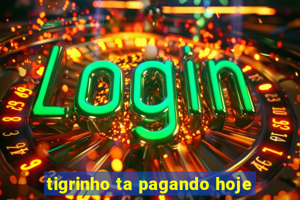 tigrinho ta pagando hoje