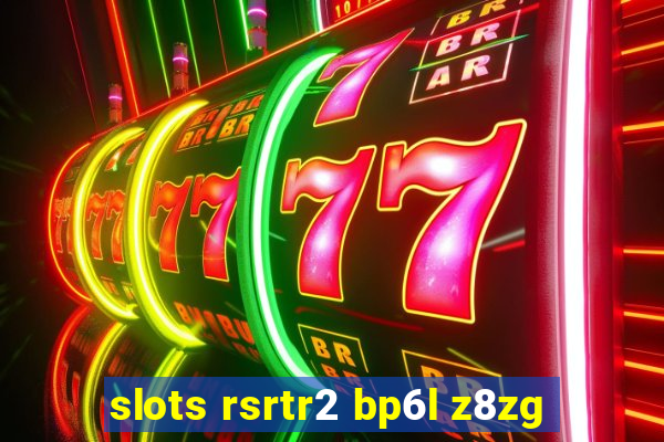 slots rsrtr2 bp6l z8zg