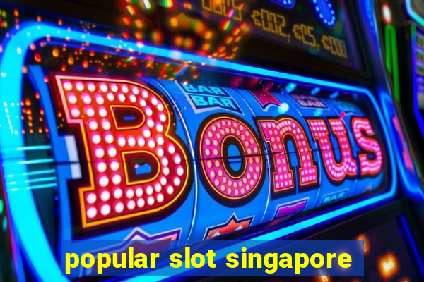 popular slot singapore