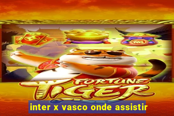 inter x vasco onde assistir