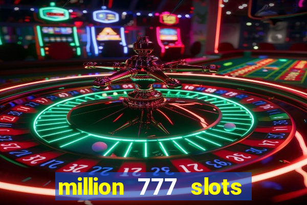 million 777 slots como sacar dinheiro