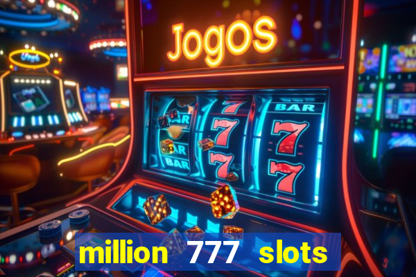 million 777 slots como sacar dinheiro