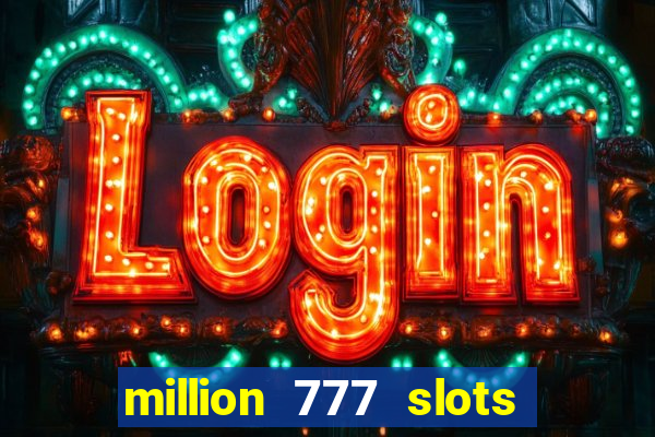 million 777 slots como sacar dinheiro