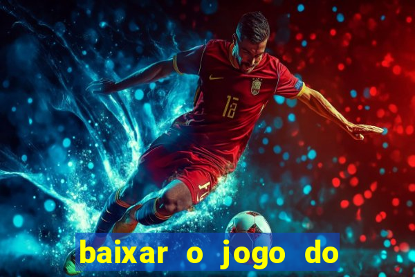 baixar o jogo do tigrinho para ganhar dinheiro