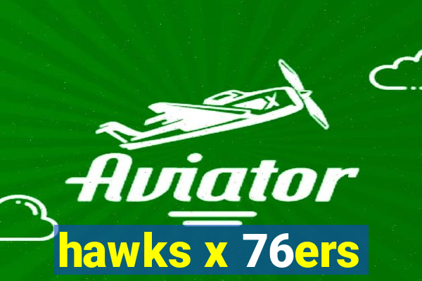 hawks x 76ers