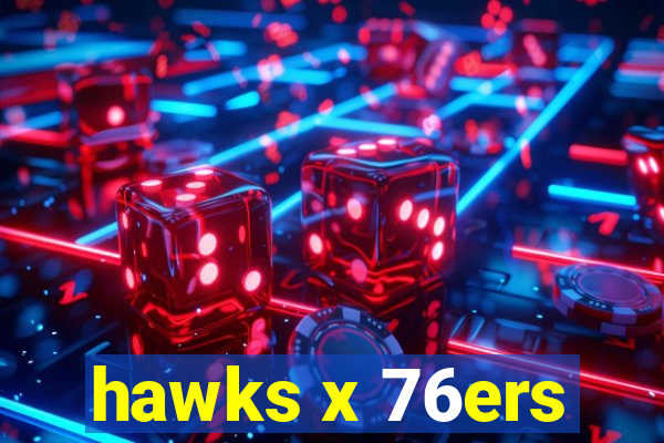 hawks x 76ers