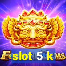 slot 5 k