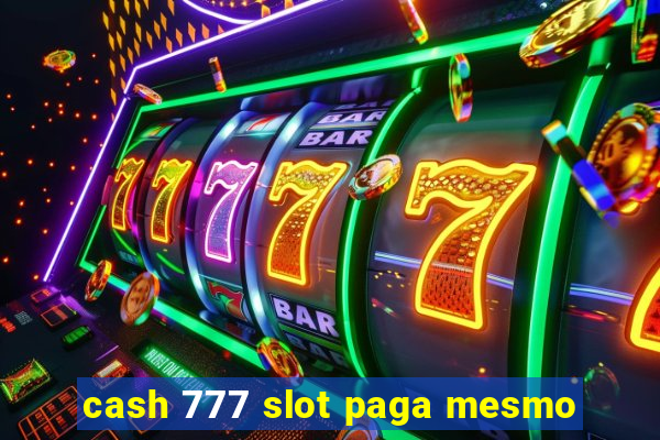 cash 777 slot paga mesmo