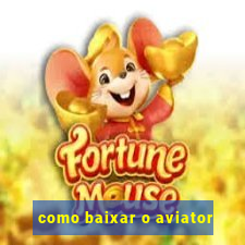 como baixar o aviator