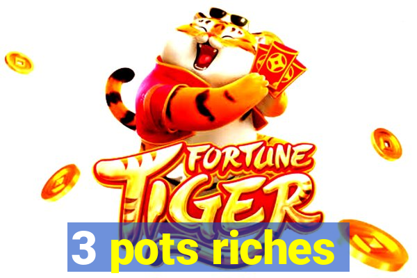 3 pots riches