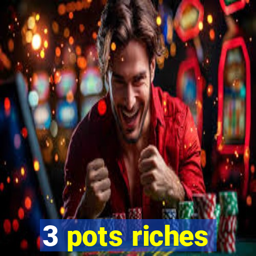 3 pots riches