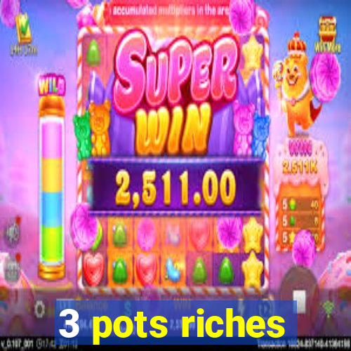 3 pots riches