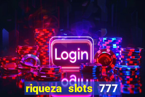 riqueza slots 777 paga mesmo