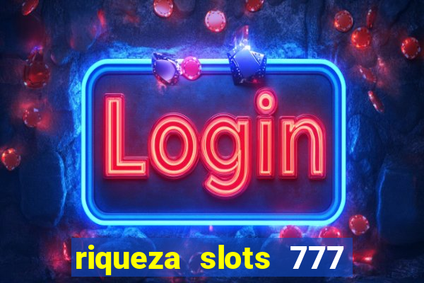 riqueza slots 777 paga mesmo