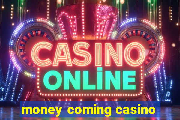 money coming casino