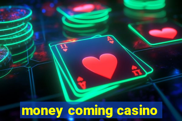 money coming casino