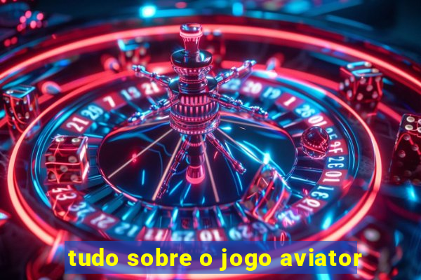 tudo sobre o jogo aviator