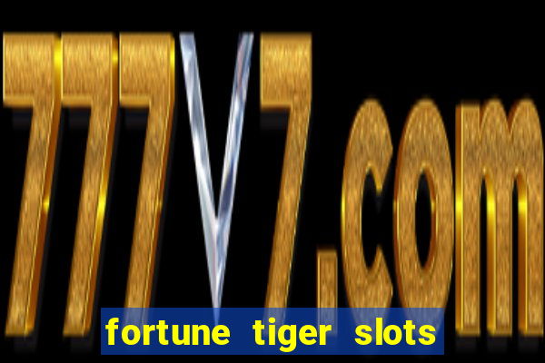 fortune tiger slots é confiável