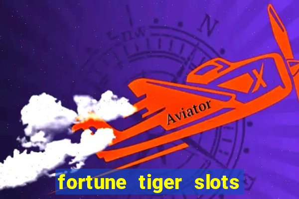 fortune tiger slots é confiável