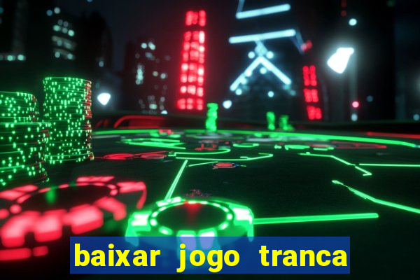 baixar jogo tranca online grátis