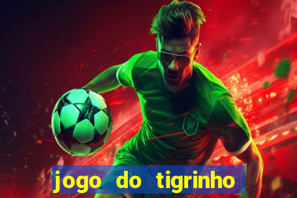 jogo do tigrinho da dinheiro