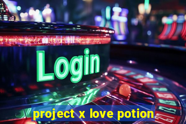 project x love potion