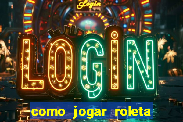 como jogar roleta cassino online