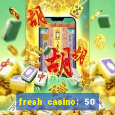 fresh casino: 50 free spins