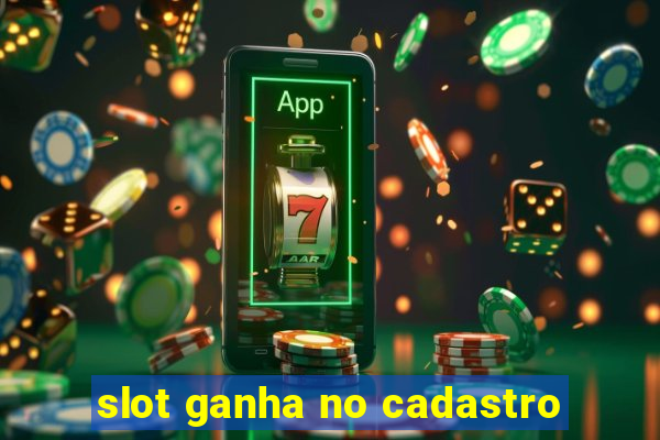 slot ganha no cadastro