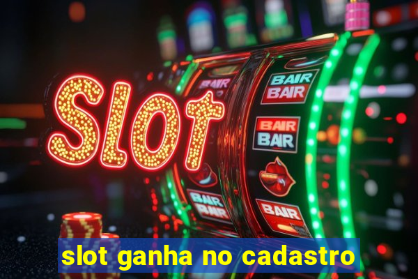 slot ganha no cadastro