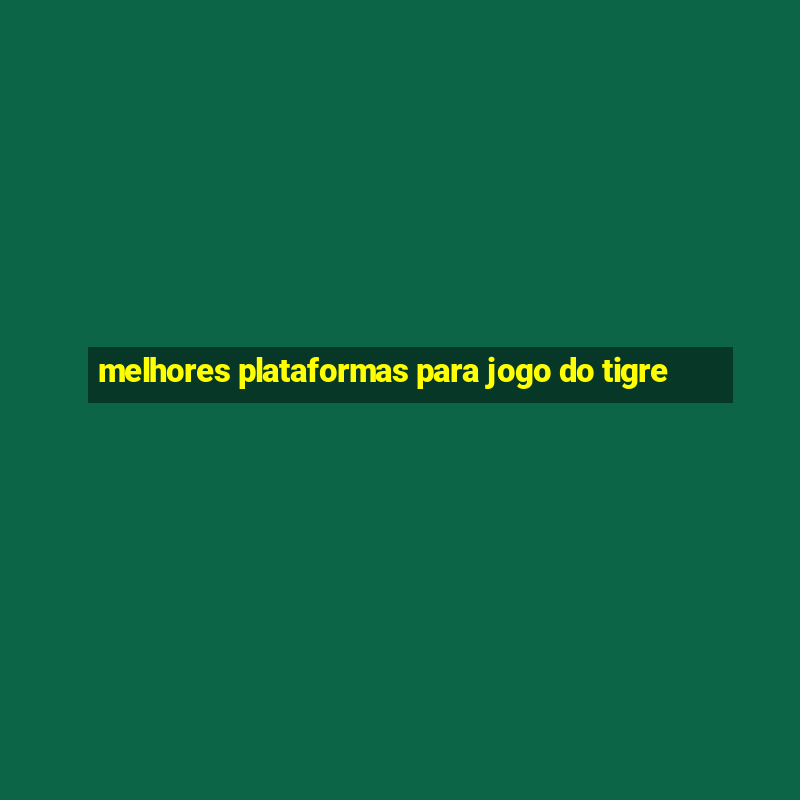 melhores plataformas para jogo do tigre