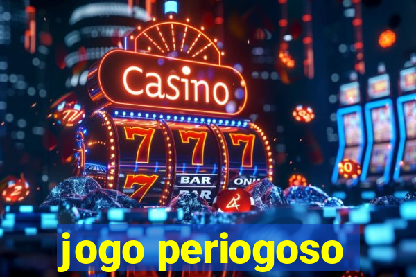 jogo periogoso