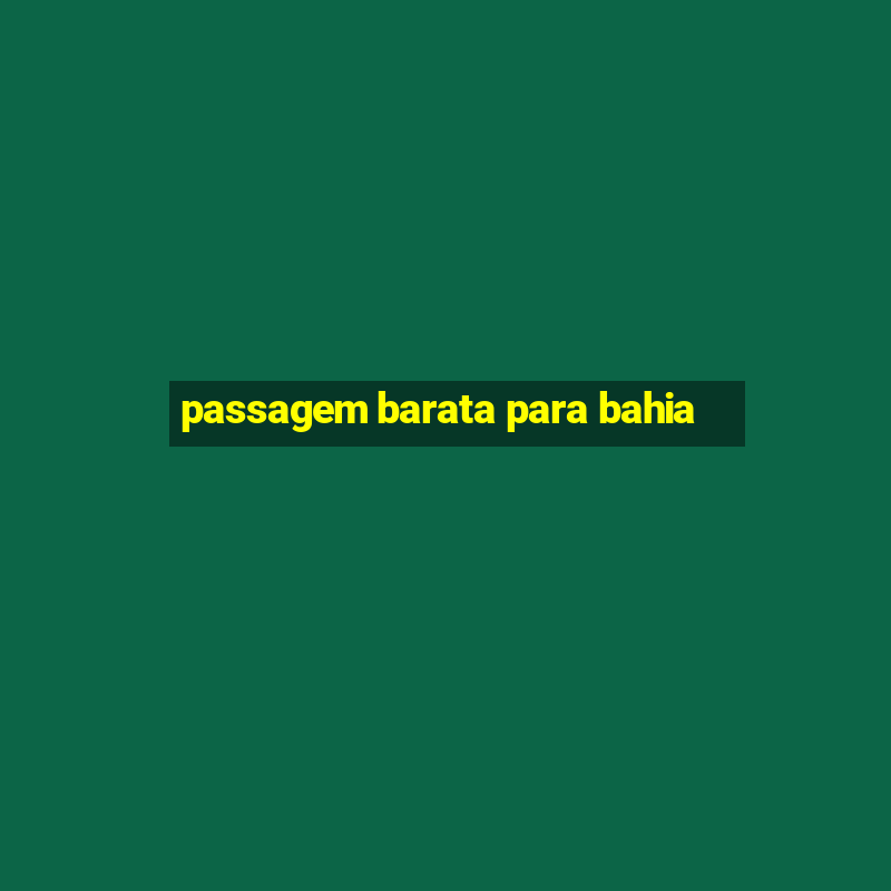 passagem barata para bahia