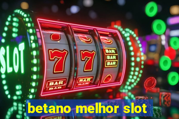 betano melhor slot