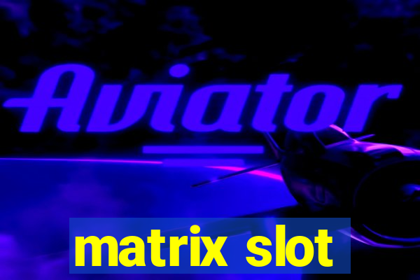 matrix slot