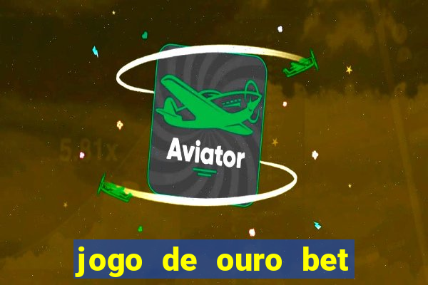 jogo de ouro bet é confiável