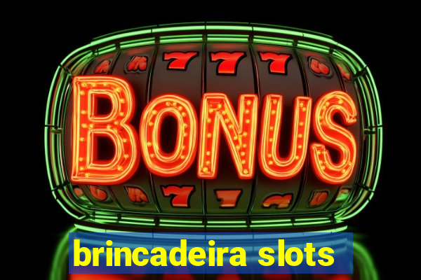 brincadeira slots