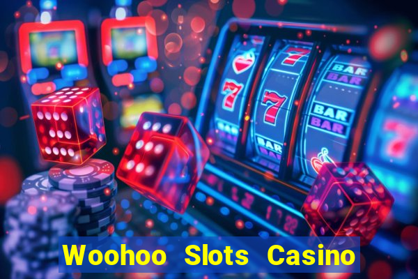 Woohoo Slots Casino Slot Games