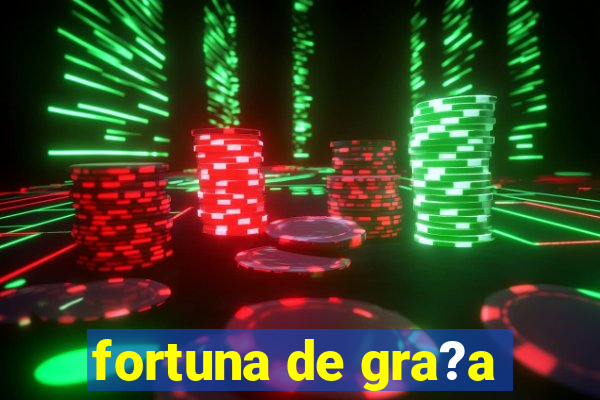 fortuna de gra?a