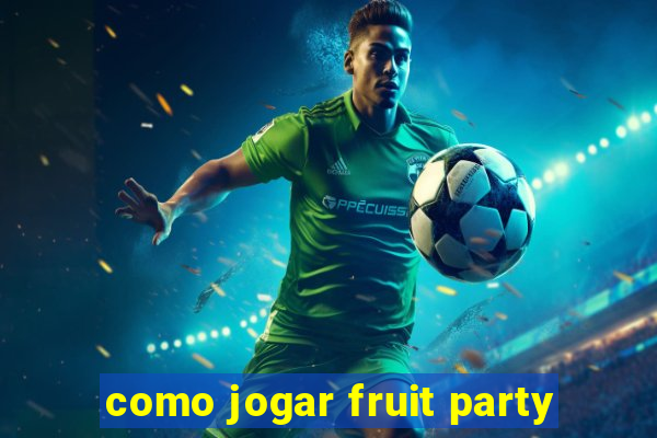 como jogar fruit party