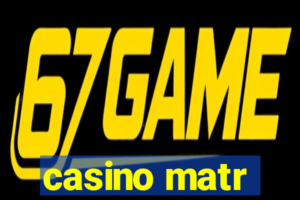 casino matr