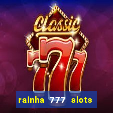 rainha 777 slots é confiável