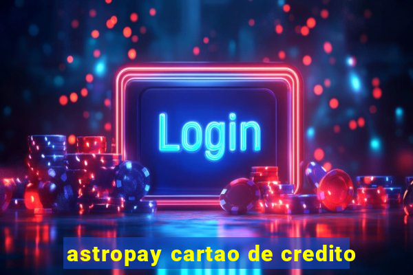 astropay cartao de credito