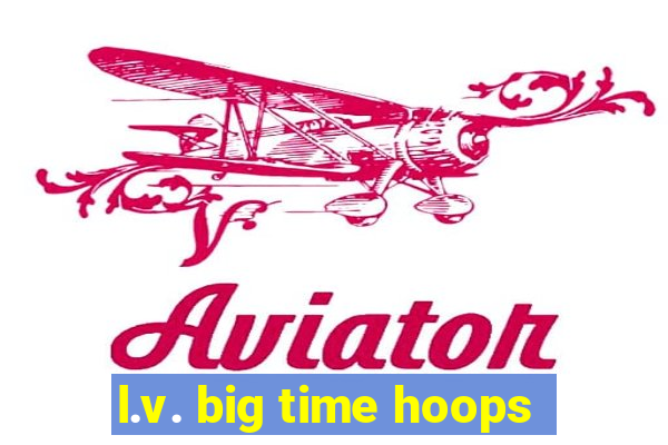 l.v. big time hoops