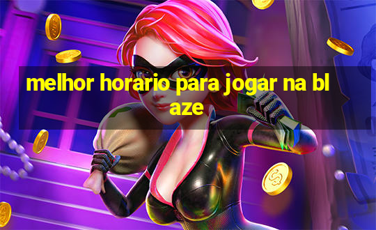 melhor horario para jogar na blaze