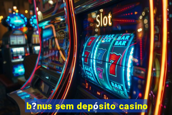 b?nus sem depósito casino