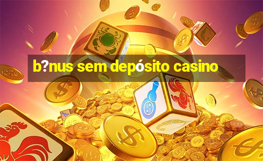 b?nus sem depósito casino